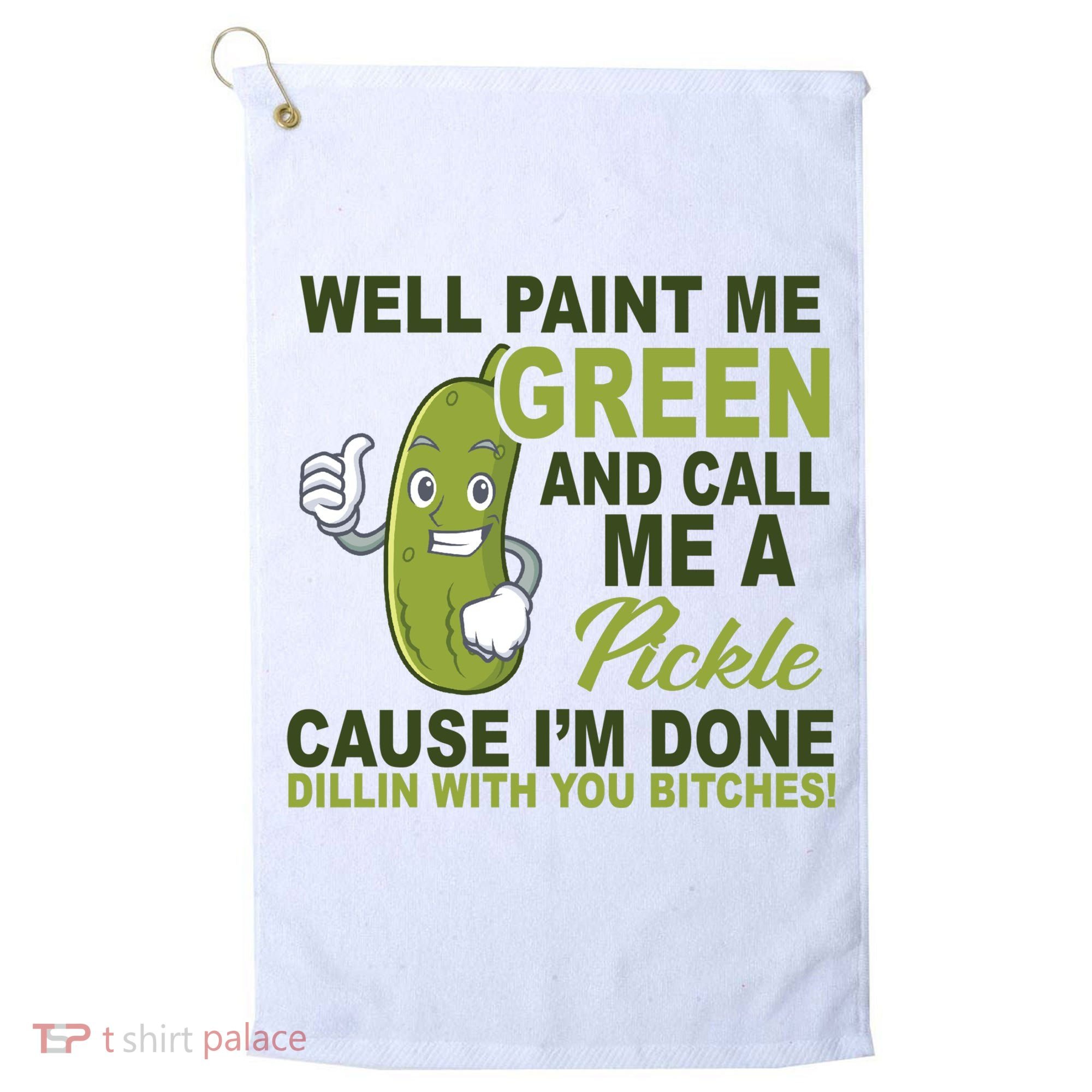 Well Paint Me Green Funny Pickle Saying Golf Towel