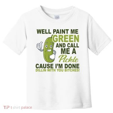 Well Paint Me Green Funny Pickle Saying Toddler T-Shirt