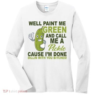 Well Paint Me Green Funny Pickle Saying Women's Long Sleeve Shirt