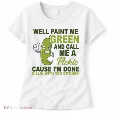 Well Paint Me Green Funny Pickle Saying Women's T-Shirt