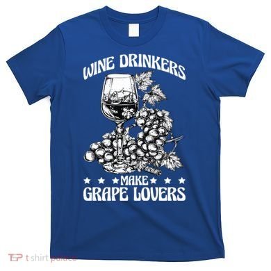 Wine Ers Make Grape Lovers Influence Gift T-Shirt