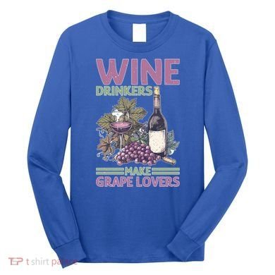 Wine Ers Make Grape Lovers Influence Cute Gift Long Sleeve Shirt