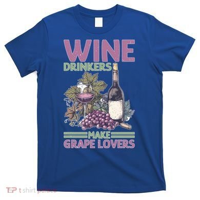 Wine Ers Make Grape Lovers Influence Cute Gift T-Shirt
