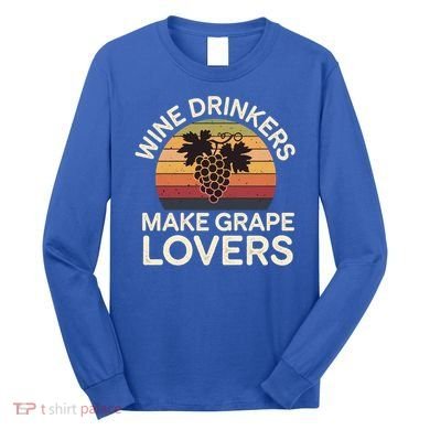 Wine Ers Make Grape Lovers Influence Cool Gift Long Sleeve Shirt
