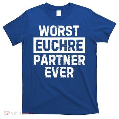 Worst Euchre Partner Ever Funny T-Shirt