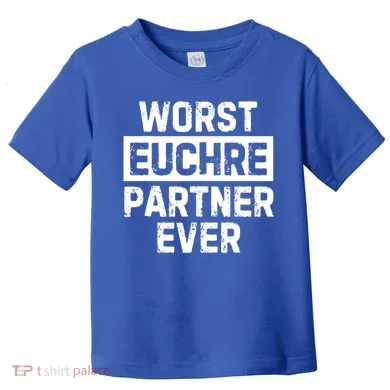 Worst Euchre Partner Ever Funny Toddler T-Shirt
