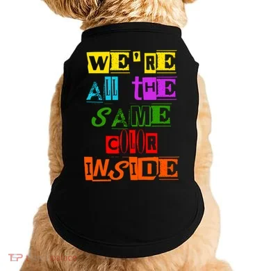 We're All The Same Color Inside Doggie Tank