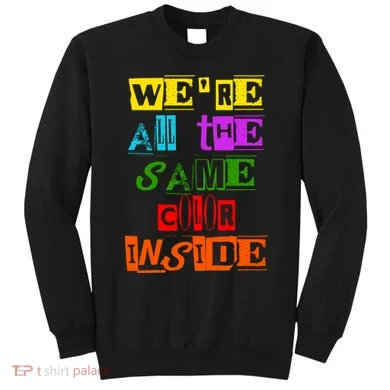 We're All The Same Color Inside Sweatshirt