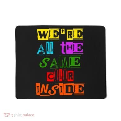 We're All The Same Color Inside Mousepad