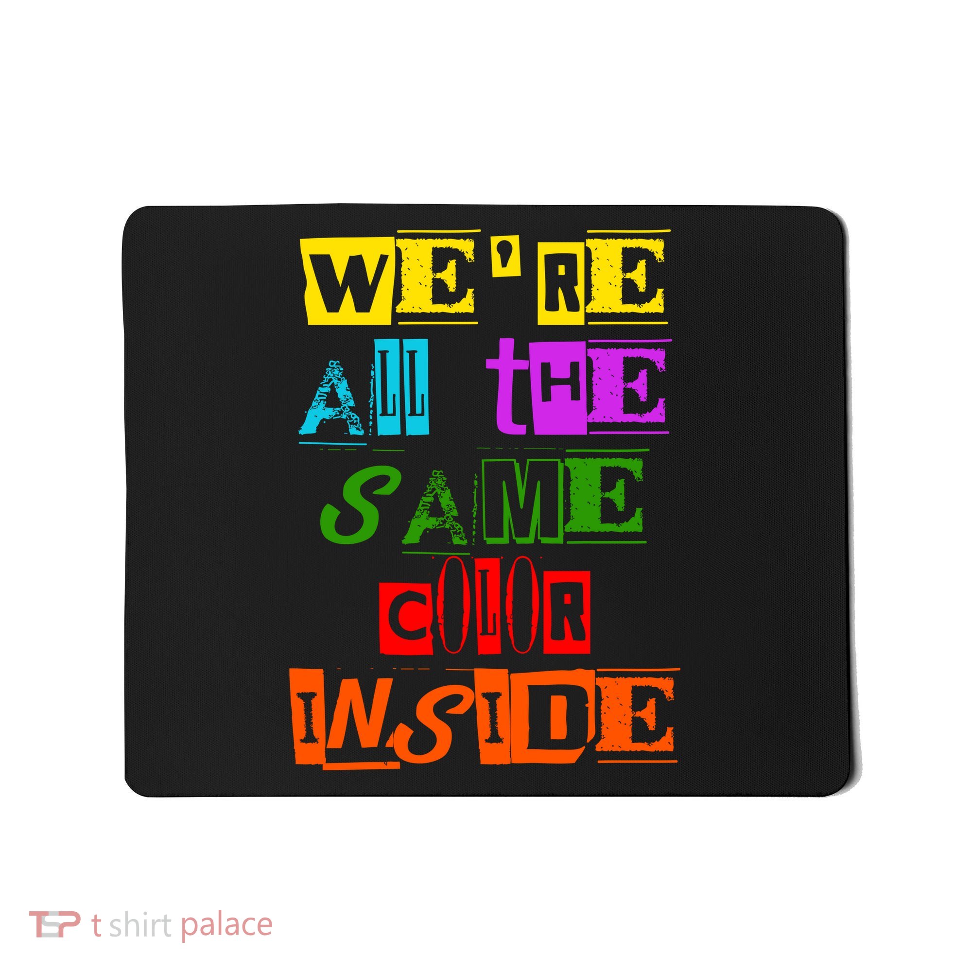 We're All The Same Color Inside Mousepad