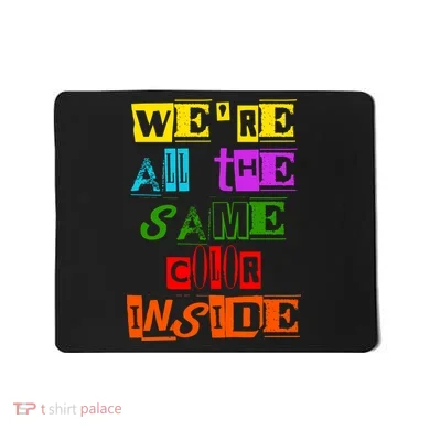 We're All The Same Color Inside Mousepad