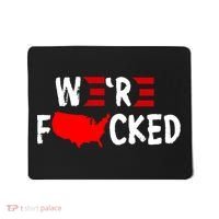 Were Fucked Pro Trump Republican Anti Biden Mousepad thumb 0