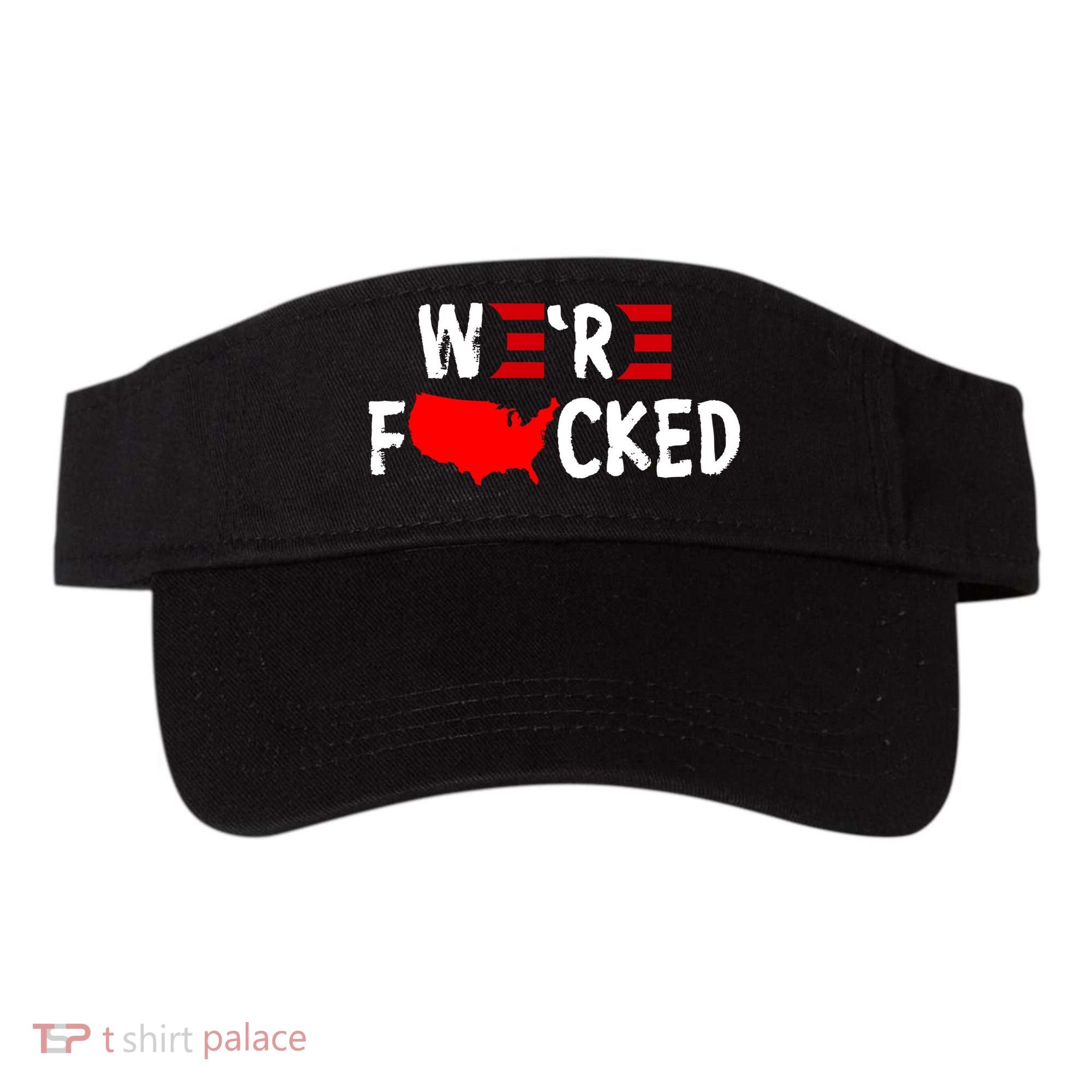 Were Fucked Pro Trump Republican Anti Biden Visor