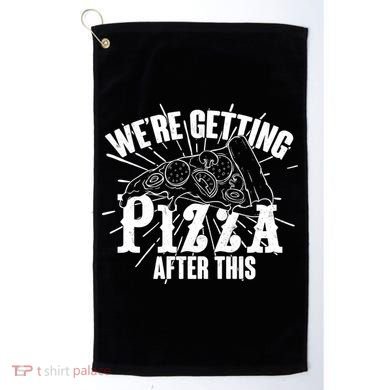 We're Getting Pizza After This Golf Towel