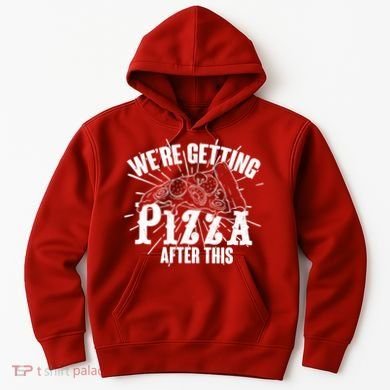 We're Getting Pizza After This Hoodie