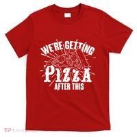 We're Getting Pizza After This T-Shirt thumb 0