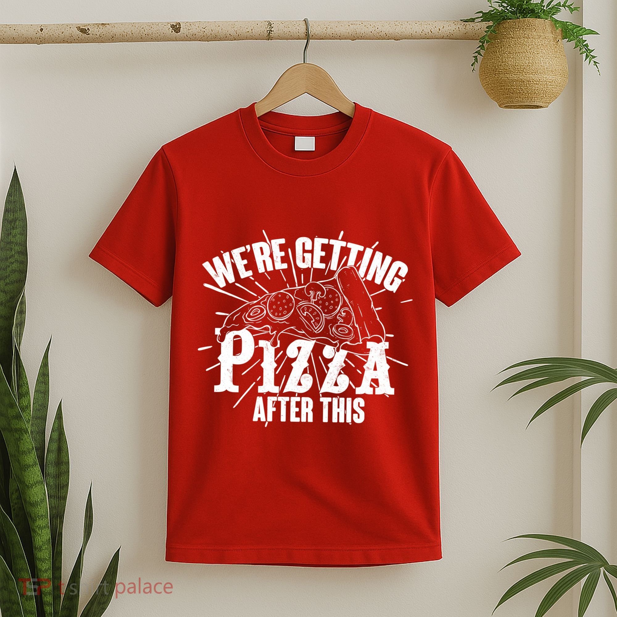 We're Getting Pizza After This T-Shirt