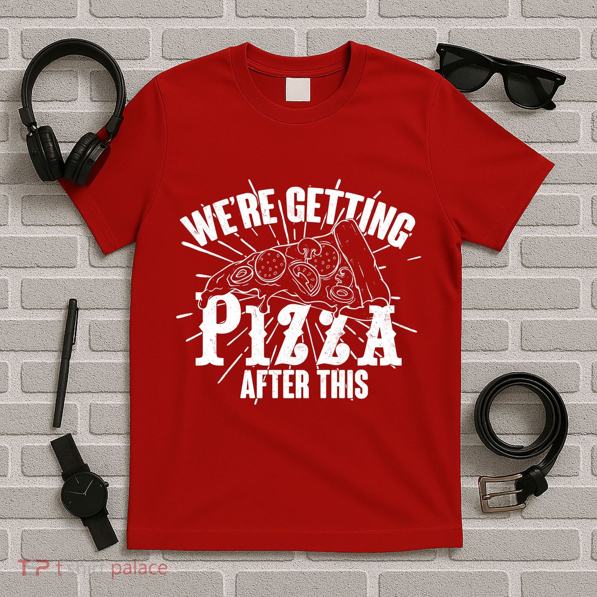 We're Getting Pizza After This T-Shirt