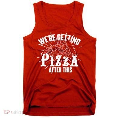 We're Getting Pizza After This Tank Top