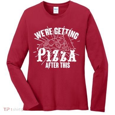 We're Getting Pizza After This Women's Long Sleeve Shirt