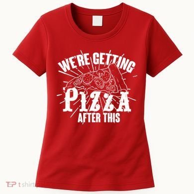 We're Getting Pizza After This Women's T-Shirt