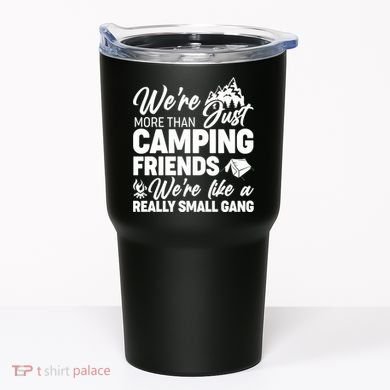 We're More That Camping Friends We're Like a Really Small Gang Tumbler