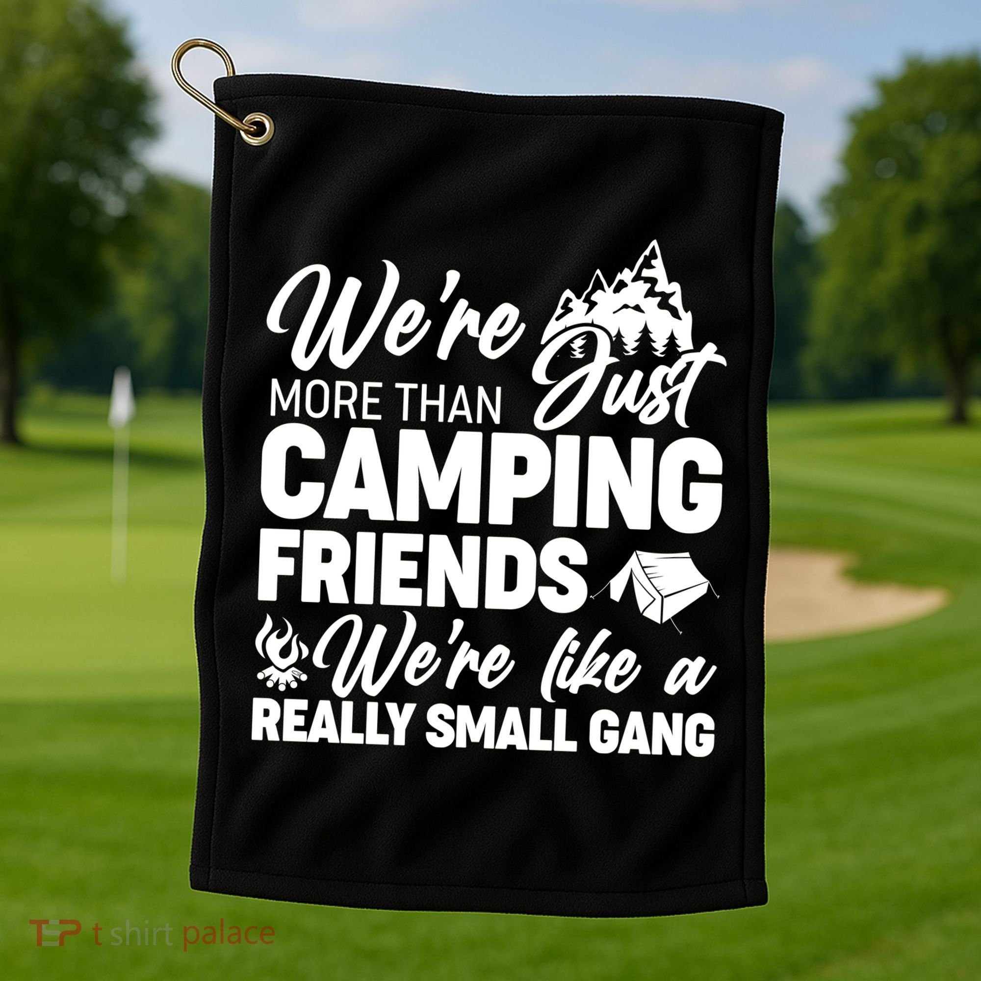 We're More That Camping Friends We're Like a Really Small Gang Golf Towel