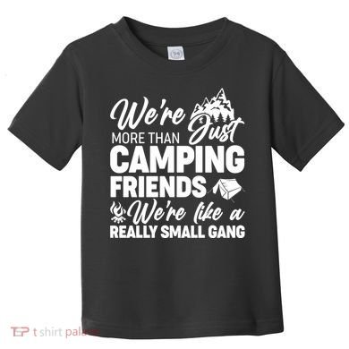 We're More That Camping Friends We're Like a Really Small Gang Toddler T-Shirt