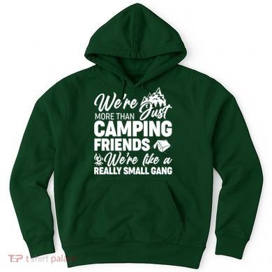 We're More That Camping Friends We're Like a Really Small Gang Hoodie