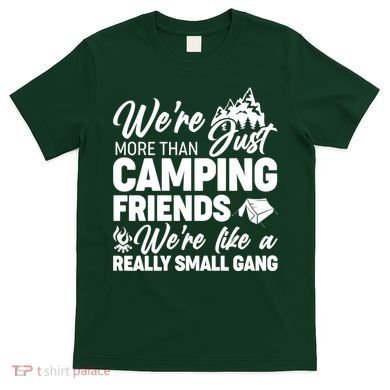 We're More That Camping Friends We're Like a Really Small Gang T-Shirt
