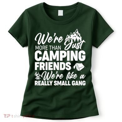 We're More That Camping Friends We're Like a Really Small Gang Women's T-Shirt