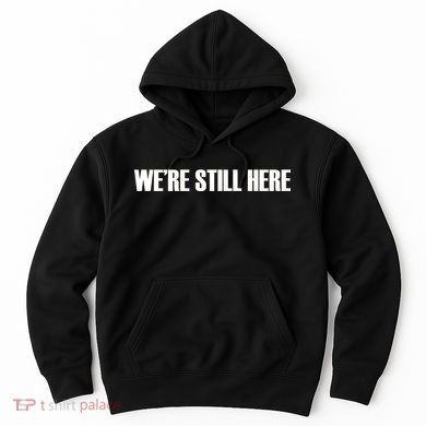 We're Still Here Hoodie