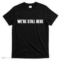 We're Still Here T-Shirt thumb 0