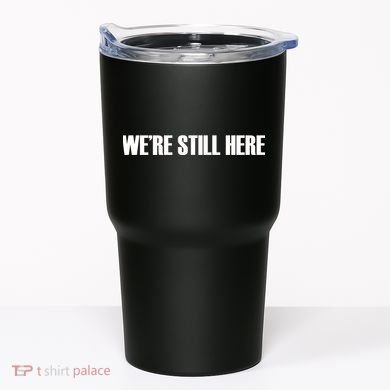 We're Still Here Tumbler