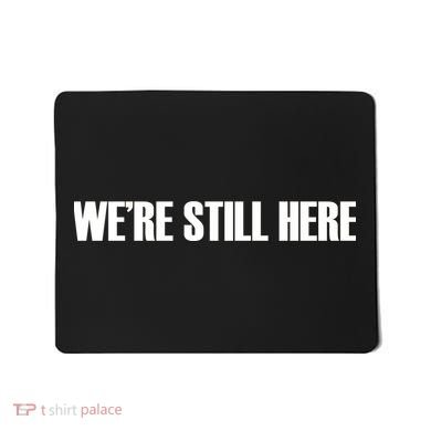 We're Still Here Mousepad