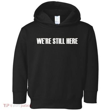 We're Still Here Toddler Hoodie