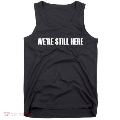 We're Still Here Tank Top