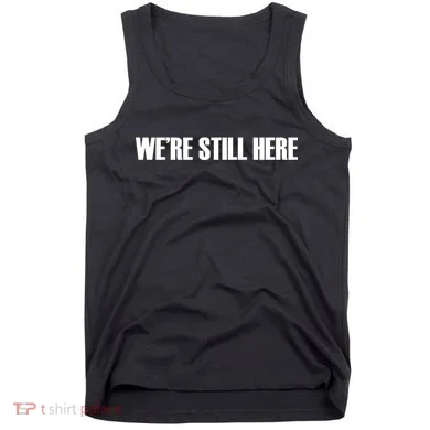 We're Still Here Tank Top