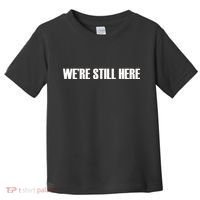 We're Still Here Toddler T-Shirt thumb 0