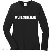 We're Still Here Women's Long Sleeve Shirt thumb 0
