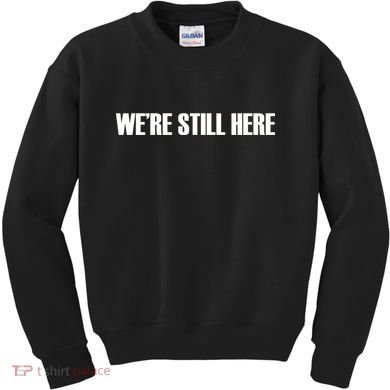 We're Still Here Kids Sweatshirt