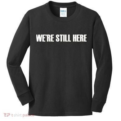 We're Still Here Kids Long Sleeve Shirt