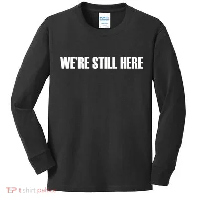 We're Still Here Kids Long Sleeve Shirt