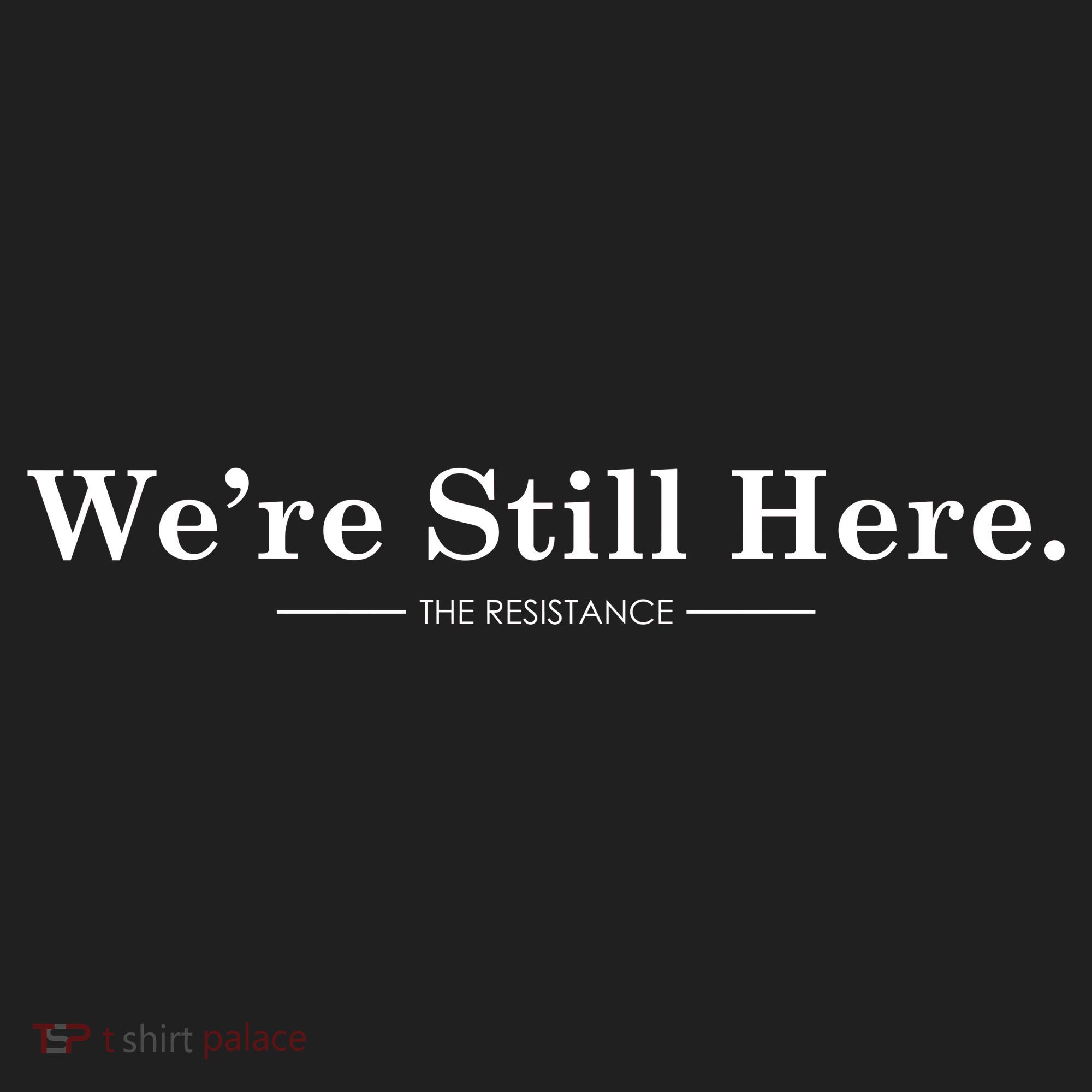We're Still Here. The Resistance Resist Anti-Trump Tumbler