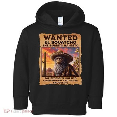 Wanted El Squatcho Wanted Poster Bigfoot And Sasquatch Gift Toddler Hoodie