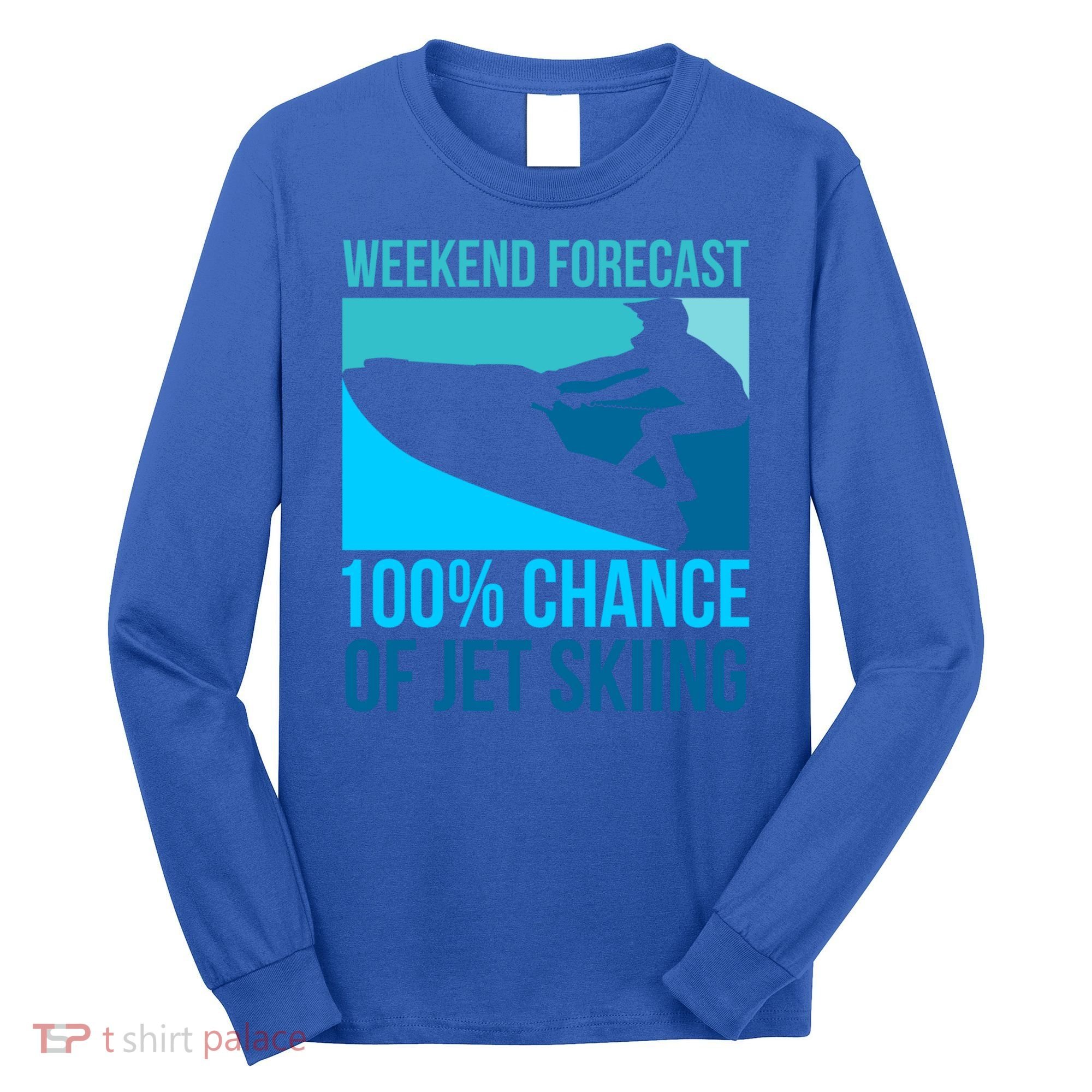 Weekend Forecast 100% Chance Of Jet Skiing Jet Ski Lovers Gift Long Sleeve Shirt
