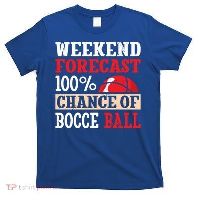 Weekend Forecast 100% Chance Of Bocce Ball Meaningful Gift T-Shirt