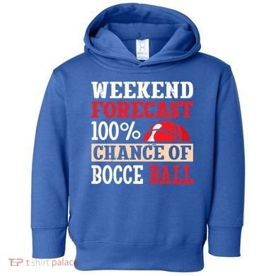 Weekend Forecast 100% Chance Of Bocce Ball Meaningful Gift Toddler Hoodie