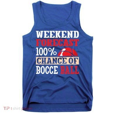Weekend Forecast 100% Chance Of Bocce Ball Meaningful Gift Tank Top
