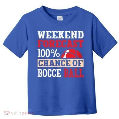 Weekend Forecast 100% Chance Of Bocce Ball Meaningful Gift Toddler T-Shirt